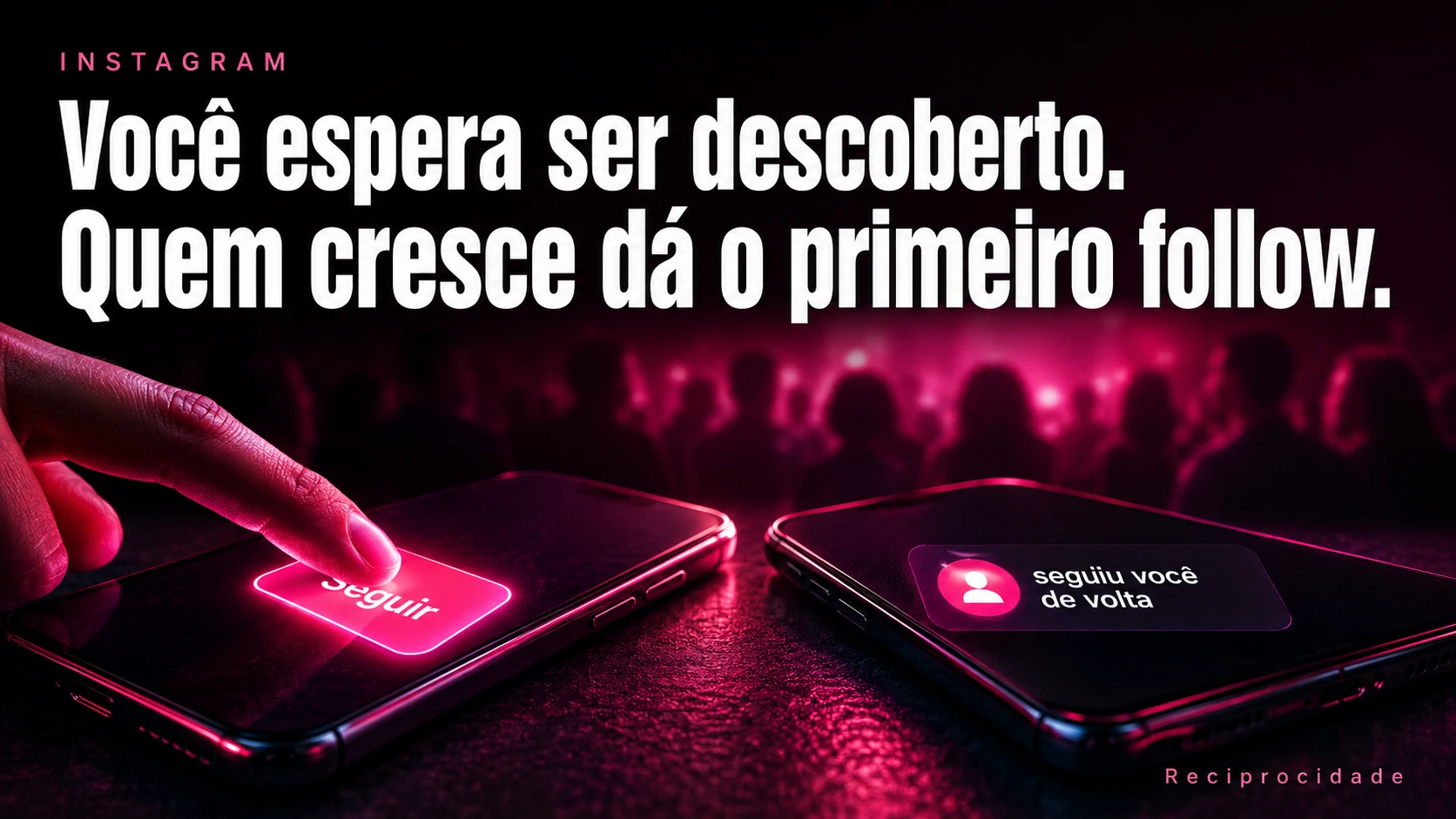 Você espera ser descoberto. Quem cresce dá o primeiro follow.