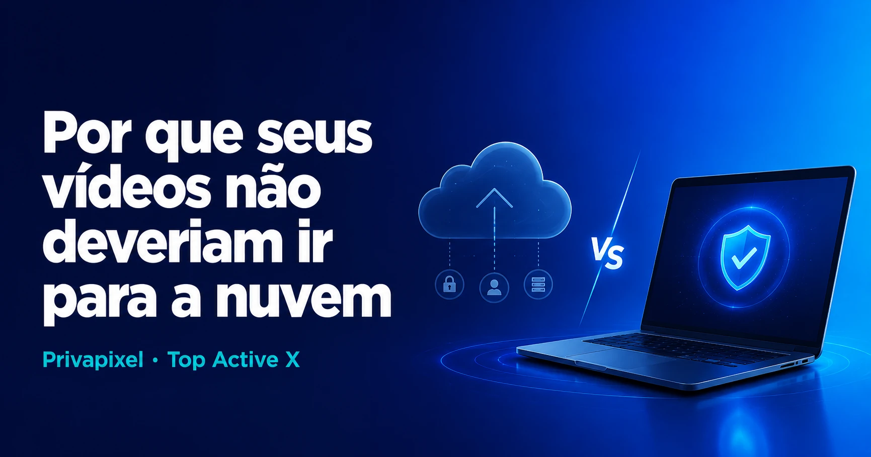 Capa do artigo: Por que seus vídeos não deveriam ir para a nuvem — Top Active X